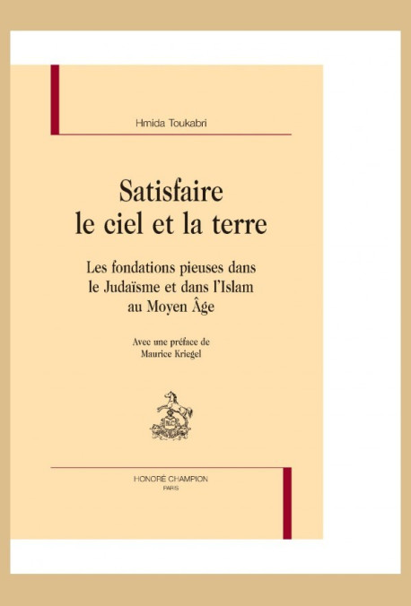 SATISFAIRE LE CIEL ET LA TERRE   LES FONDATIONS PIEUSES DANS LE JUDAISME ET DANS L'ISLAM AU MOYEN AGE