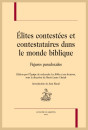 ÉLITES CONTESTÉES ET CONTESTATAIRES DANS LE MONDE BIBLIQUE   FIGURES PARADOXALES