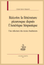 RÉÉCRIRE LA LITTÉRATURE PICARESQUE DEPUIS L'AMÉRIQUE HISPANIQUE UNE RELECTURE DES TEXTES FONDATEURS