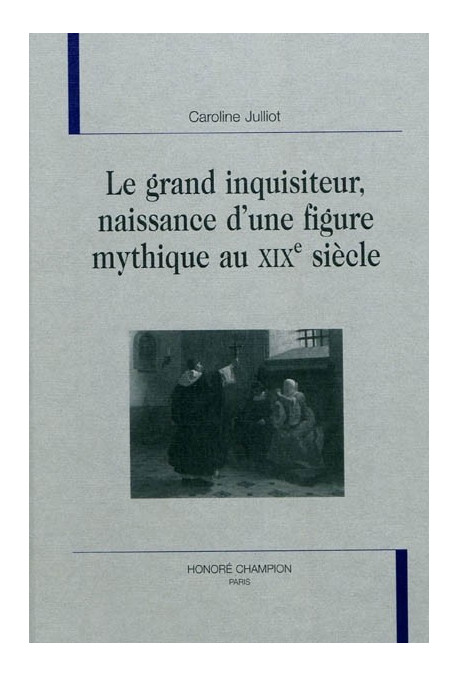LE GRAND INQUISITEUR, NAISSANCE D'UNE FIGURE MYTHIQUE AU XIX SIECLE