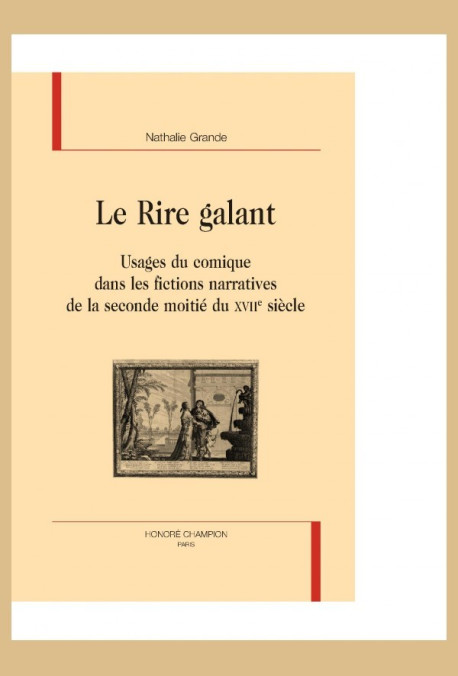 LE RIRE GALANT   USAGE DU COMIQUE DANS LES FICTIONS NARRATIVES DE LA SECONDE MOITIE DU XVII SIECLE