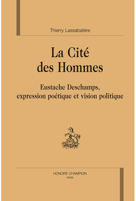 LA CITE DES HOMMES   EUSTACHE DESCHAMPS, EXPRESSION POÉTIQUE ET VISION POLITIQUE