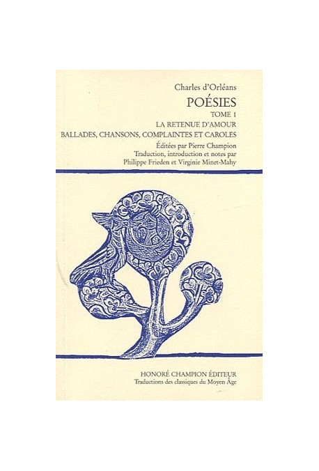 POESIES. TOME 1:LA RETENUE D'AMOUR, BALLADES, CHANSONS, COMPLAINTES ET CAROLES