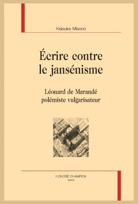 ÉCRIRE CONTRE LE JANSÉNISME   LÉONARD DE MARANDÉ POLÉMISTE VULGARISATEUR