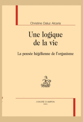 UNE LOGIQUE DE LA VIE   LA PENSEE HEGELIENNE DE L'ORGANISME