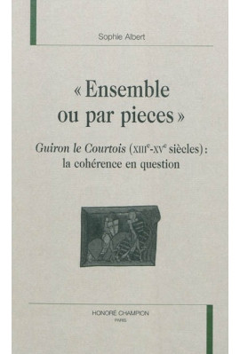 "ENSEMBLE OU PAR PIECES" GUIRON LE COURTOIS (XII-XV SIECLE) LA COHERENCE EN QUESTION