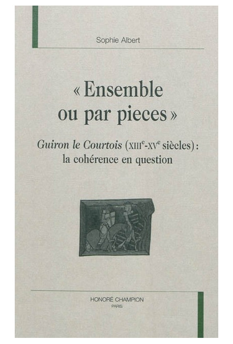 "ENSEMBLE OU PAR PIECES" GUIRON LE COURTOIS (XII-XV SIECLE) LA COHERENCE EN QUESTION