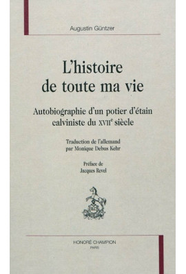 L'HISTOIRE DE TOUTE MA VIE AUTOBIOGRAPHIE D'UN POTIER D'ETAIN CALVINISTE AU XVIIE SIECLE
