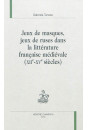 JEUX DE MASQUES, JEUX DE RUSES DANS LA LITTERATURE FRANCAISE MEDIEVALE. XIIE-XVE SIECLE.