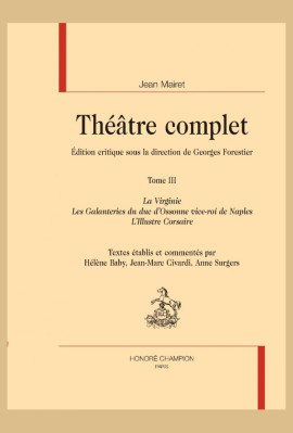 THEATRE COMPLET. III. LA VIRGINIE. LES GALANTERIES DU DUC D'OSSONE VICE-ROI DE NAPLES. L'ILLUSTRE CORSAIRE