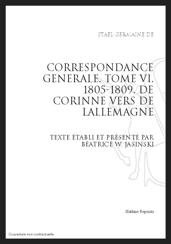 CORRESPONDANCE GENERALE T6 : DE  CORINNE VERS  DE L'ALLEMAGNE. 1805-1809
