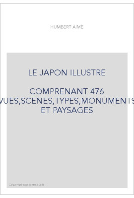 LE JAPON ILLUSTRE                                      COMPRENANT 476 VUES,SCENES,TYPES,MONUMENTS ET PAYSAGES