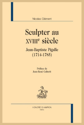SCULPTER AU XVIIIE SIÈCLE. JEAN-BAPTISTE PIGALLE (1714-1785)
