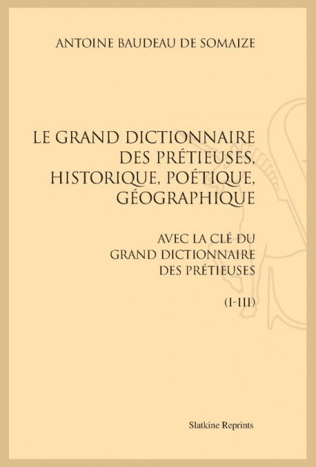 LE GRAND DICTIONNAIRE DES PRÉTIEUSES, HISTORIQUE, POÉTIQUE, GÉOGRAPHIQUE