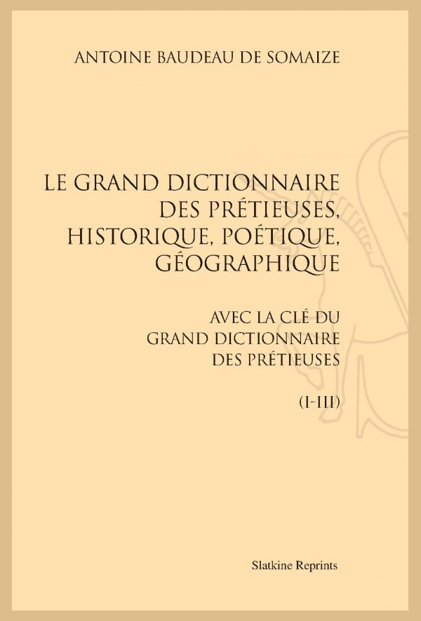 LE GRAND DICTIONNAIRE DES PRÉTIEUSES, HISTORIQUE, POÉTIQUE, GÉOGRAPHIQUE