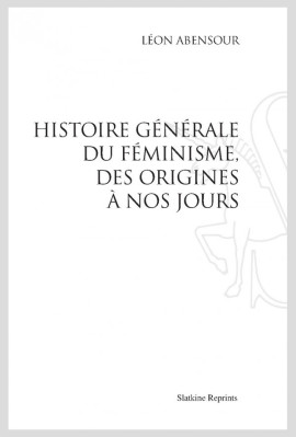 HISTOIRE GÉNÉRALE DU FÉMINSIME, DES ORIGINES À NOS JOURS