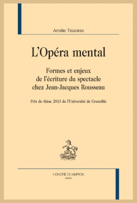 L'OPÉRA MENTAL. FORMES ET ENJEUX DE L'ÉCRITURE DU SPECTACLE CHEZ JEAN-JACQUES ROUSSEAU