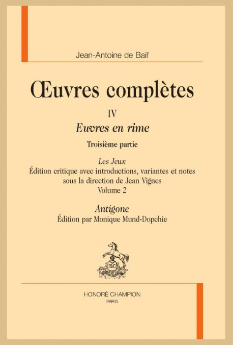 OEUVRES COMPLÈTES IV. EUVRES EN RIMES. TROISIÈME PARTIE. LES JEUX. VOLUME 2 :  ANTIGONE