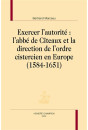 EXERCER L'AUTORITÉ: L'ABBÉ DE CÎTEAUX ET LA DIRECTION DE L'ORDRE CISTERCIEN EN EUROPE (1584-1651)