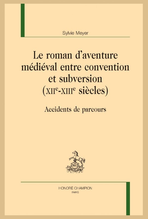 LE ROMAN D'AVENTURE MÉDIÉVAL ENTRE CONVENTION ET SUBVERSION (XIIE-XIIIE SIÈCLES)