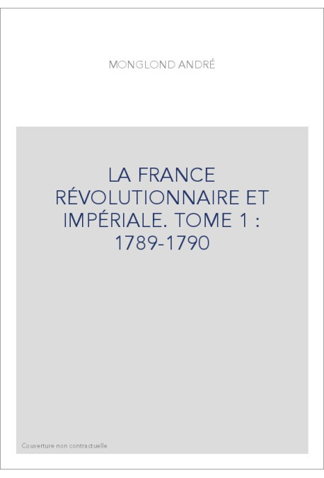 LA FRANCE RÉVOLUTIONNAIRE ET IMPÉRIALE. TOME 1 : 1789-1790