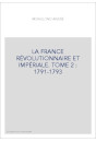 LA FRANCE RÉVOLUTIONNAIRE ET IMPÉRIALE. TOME 2 : 1791-1793