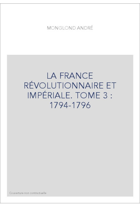 LA FRANCE RÉVOLUTIONNAIRE ET IMPÉRIALE. TOME 3 : 1794-1796