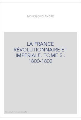 LA FRANCE RÉVOLUTIONNAIRE ET IMPÉRIALE. TOME 5 : 1800-1802