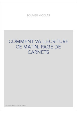 COMMENT VA L ECRITURE CE MATIN, PAGE DE CARNETS