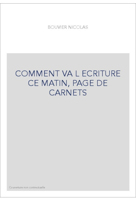 COMMENT VA L ECRITURE CE MATIN, PAGE DE CARNETS