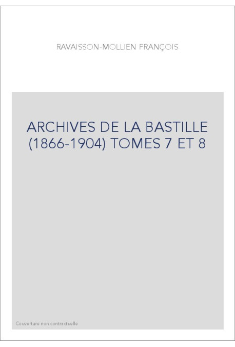 ARCHIVES DE LA BASTILLE (1866-1904) TOMES 7 ET 8
