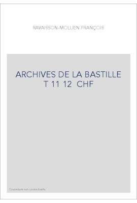 ARCHIVES DE LA BASTILLE  T 11 12  CHF