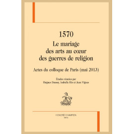 1570. LE MARIAGE DES ARTS AU COEUR DES GUERRES DE RELIGION