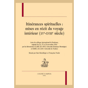 ITINÉRANCES SPIRITUELLES : MISES EN RÉCIT DU VOYAGE INTÉRIEUR (XVE-XVIIIE SIÈCLES)