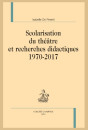 SCOLARISATION DU THÉÂTRE ET RECHERCHES DIDACTIQUES. 1970 - 2017