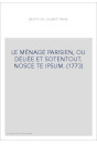LE MÉNAGE PARISIEN, OU DÉLIÉE ET SOTENTOUT. NOSCE TE IPSUM. (1773)