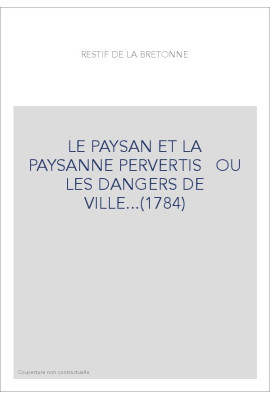 LE PAYSAN ET LA PAYSANNE PERVERTIS   OU LES DANGERS DE VILLE...(1784)