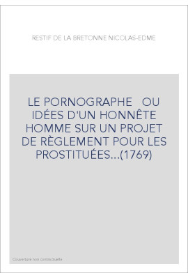 LE PORNOGRAPHE   OU IDÉES D'UN HONNÊTE HOMME SUR UN PROJET DE RÈGLEMENT POUR LES PROSTITUÉES...(1769)
