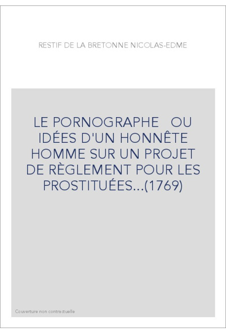 LE PORNOGRAPHE   OU IDÉES D'UN HONNÊTE HOMME SUR UN PROJET DE RÈGLEMENT POUR LES PROSTITUÉES...(1769)
