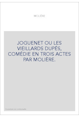 JOGUENET OU LES VIEILLARDS DUPÉS, COMÉDIE EN TROIS ACTES PAR MOLIÈRE.