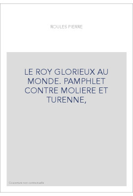 LE ROY GLORIEUX AU MONDE. PAMPHLET CONTRE MOLIERE ET TURENNE,