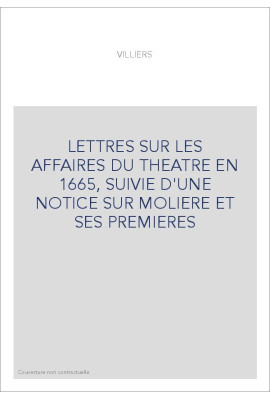 LETTRES SUR LES AFFAIRES DU THEATRE EN 1665, SUIVIE D'UNE NOTICE SUR MOLIERE ET SES PREMIERES