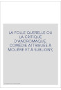 LA FOLLE QUERELLE OU LA CRITIQUE D'ANDROMAQUE. COMÉDIE ATTRIBUÉE À MOLIÈRE ET À SUBLIGNY,