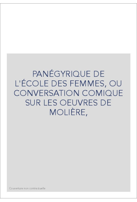 PANÉGYRIQUE DE L'ÉCOLE DES FEMMES, OU CONVERSATION COMIQUE SUR LES OEUVRES DE MOLIÈRE,