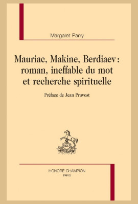 MAURIAC, MAKINE, BERDIAEV : ROMAN, INEFFABLE DU MOT ET RECHERCHE SPIRITUELLE