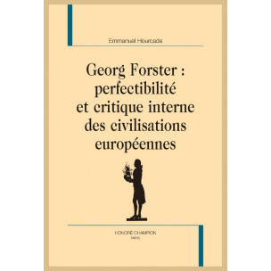 GEORG FORSTER : PERFECTIBILITÉ ET CRITIQUE INTERNE DES CIVILISATIONS EUROPÉENNES