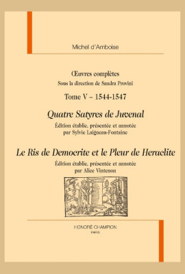 OEUVRES COMPLÈTES - TOME 5 1544-1547  QUATRE SATYRES DE JUVENAL, LE RIS DE DEMOCRITE ET LE PLEUR DE HERACLITE
