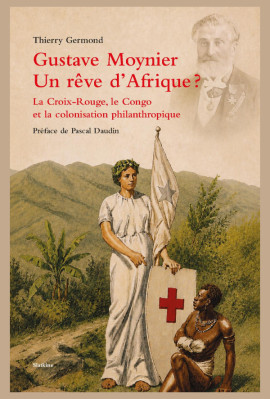 GUSTAVE MOYNIER. UN RÊVE D'AFRIQUE